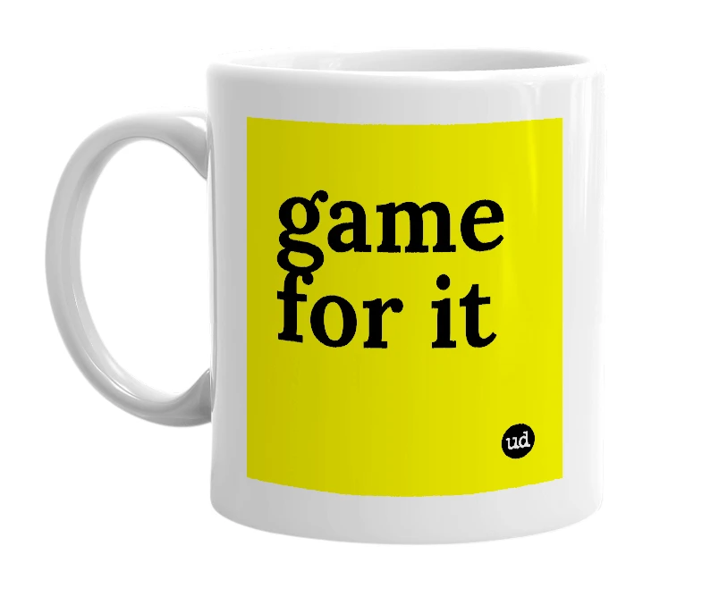 White mug with 'game for it' in bold black letters