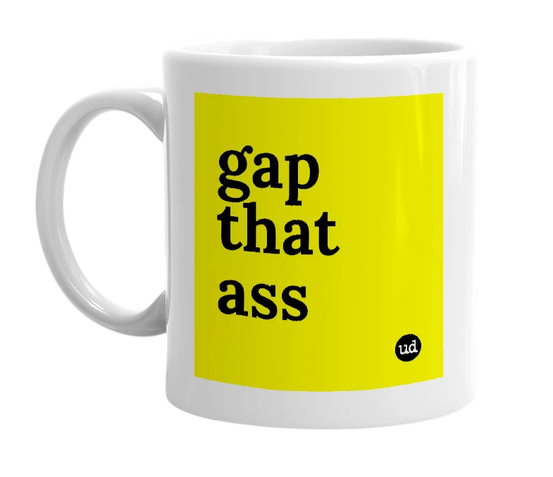 White mug with 'gap that ass' in bold black letters