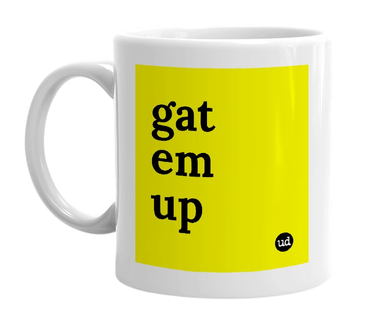 White mug with 'gat em up' in bold black letters
