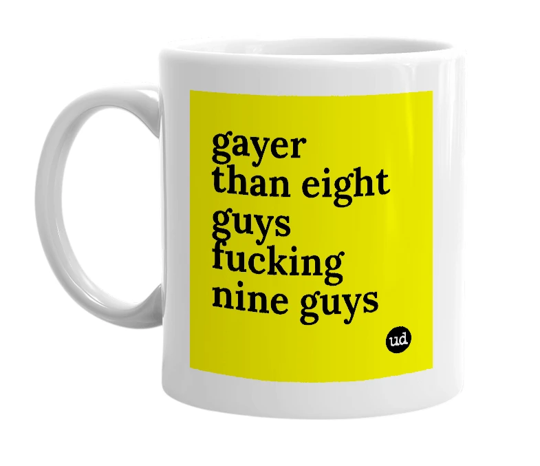 White mug with 'gayer than eight guys fucking nine guys' in bold black letters