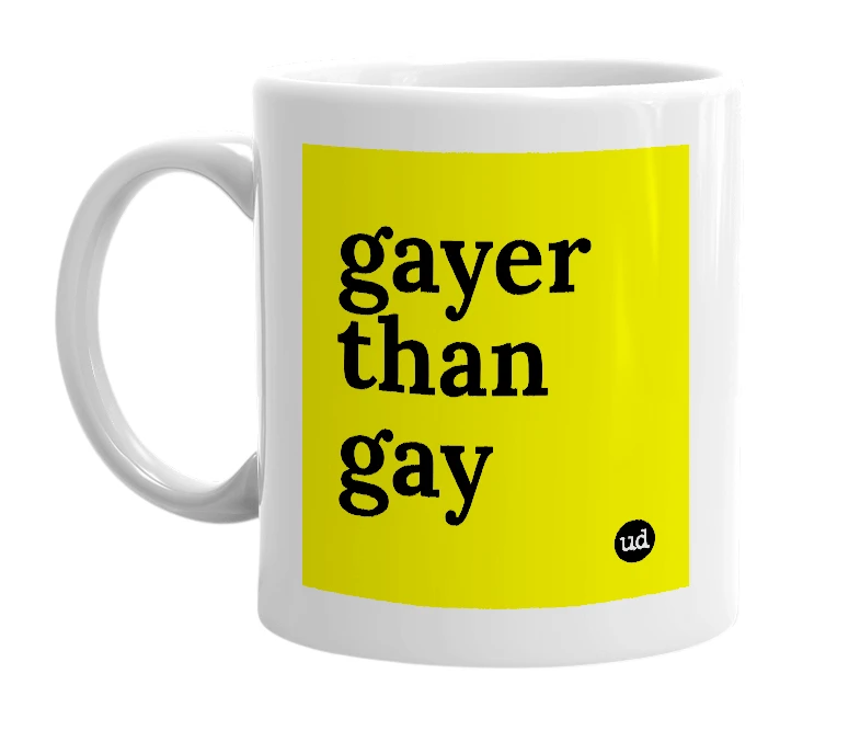 White mug with 'gayer than gay' in bold black letters