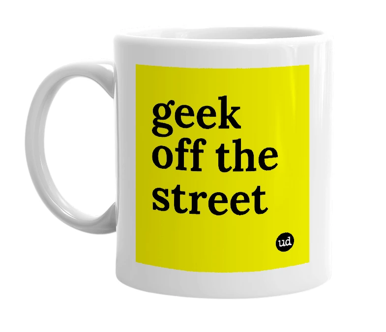 White mug with 'geek off the street' in bold black letters