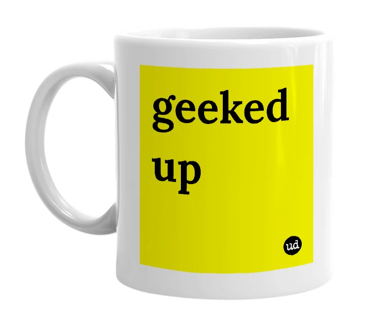 White mug with 'geeked up' in bold black letters