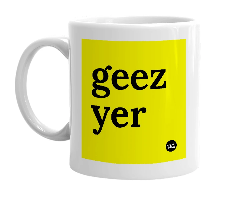 White mug with 'geez yer' in bold black letters