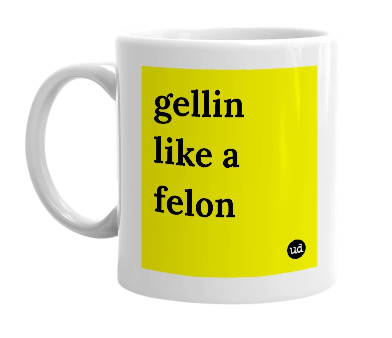 White mug with 'gellin like a felon' in bold black letters