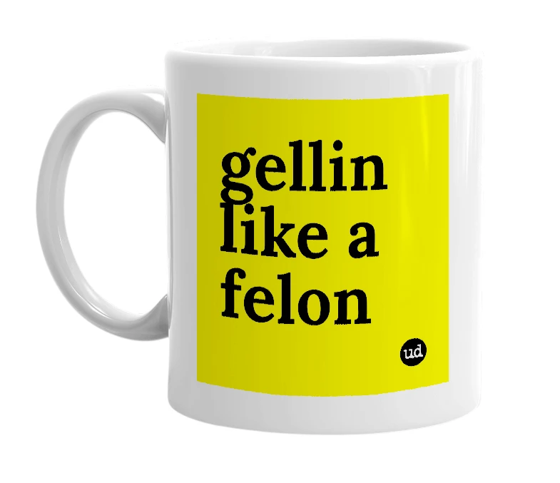 White mug with 'gellin like a felon' in bold black letters