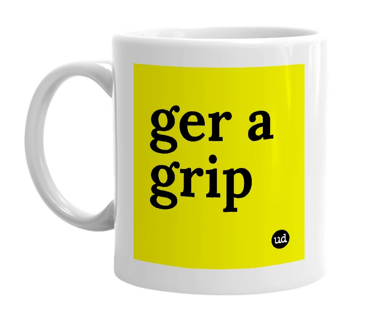 White mug with 'ger a grip' in bold black letters