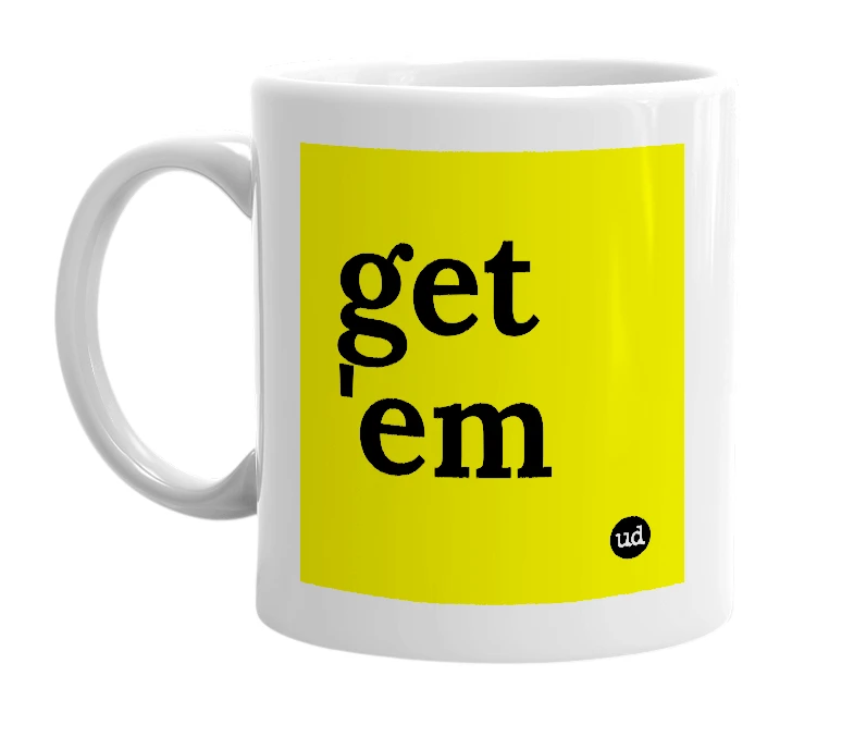 White mug with 'get 'em' in bold black letters