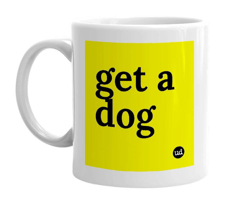 White mug with 'get a dog' in bold black letters