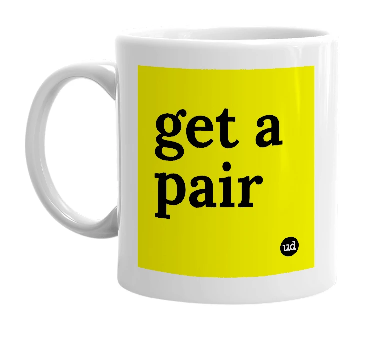 White mug with 'get a pair' in bold black letters