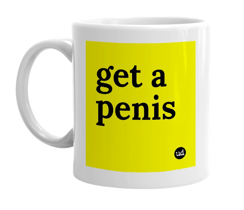 White mug with 'get a penis' in bold black letters