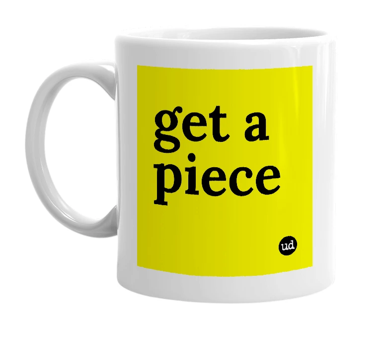 White mug with 'get a piece' in bold black letters