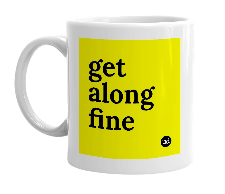 White mug with 'get along fine' in bold black letters