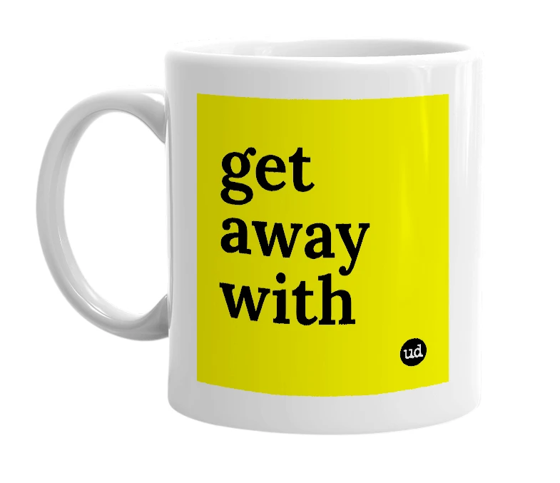 White mug with 'get away with' in bold black letters