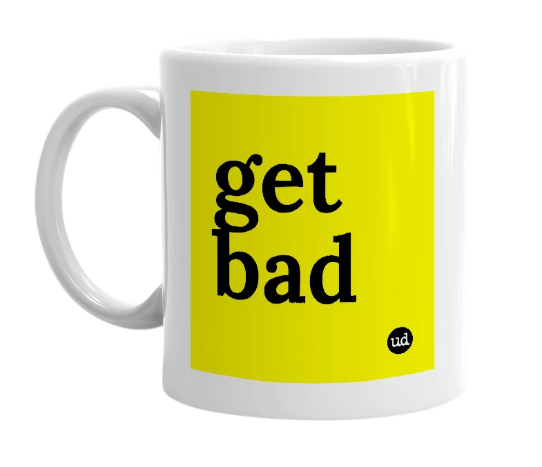 White mug with 'get bad' in bold black letters