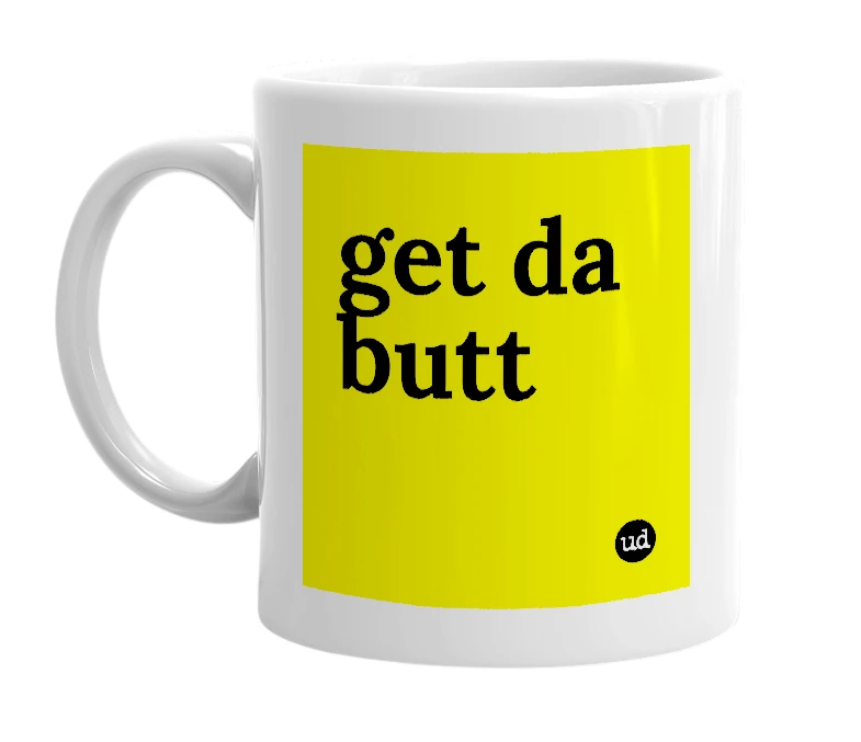 White mug with 'get da butt' in bold black letters
