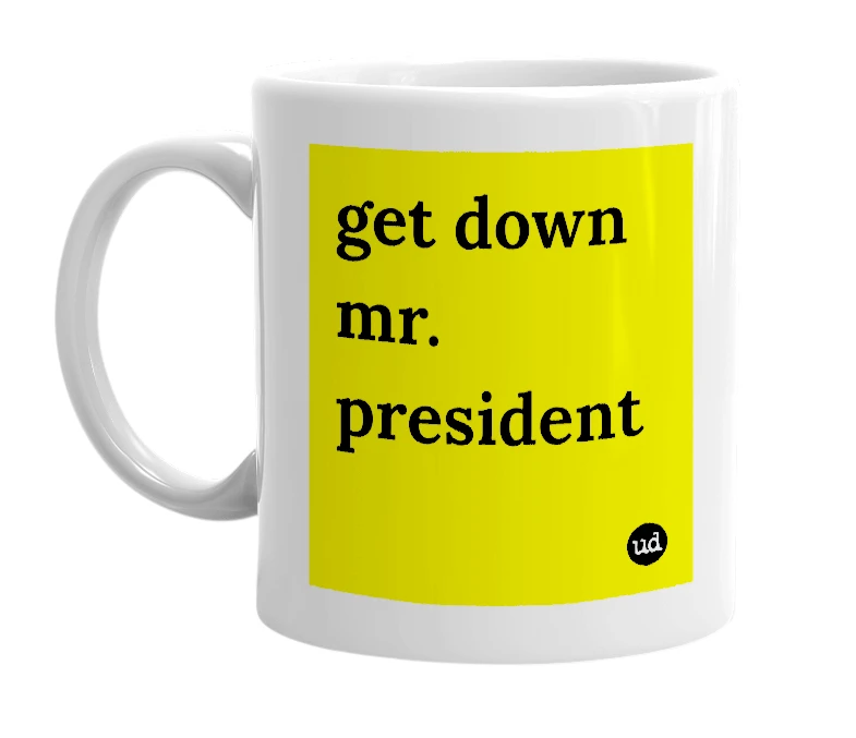 White mug with 'get down mr. president' in bold black letters