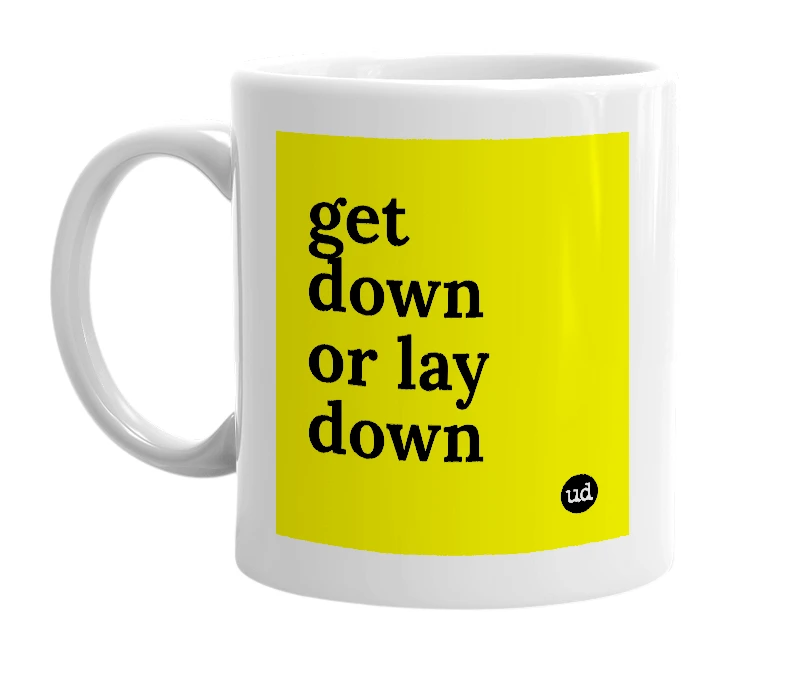 White mug with 'get down or lay down' in bold black letters