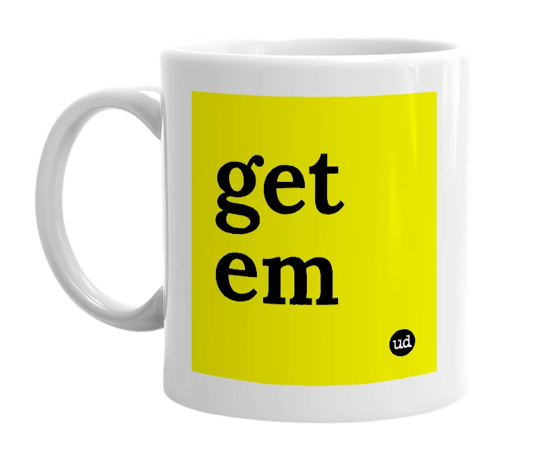 White mug with 'get em' in bold black letters