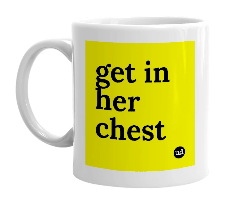 White mug with 'get in her chest' in bold black letters