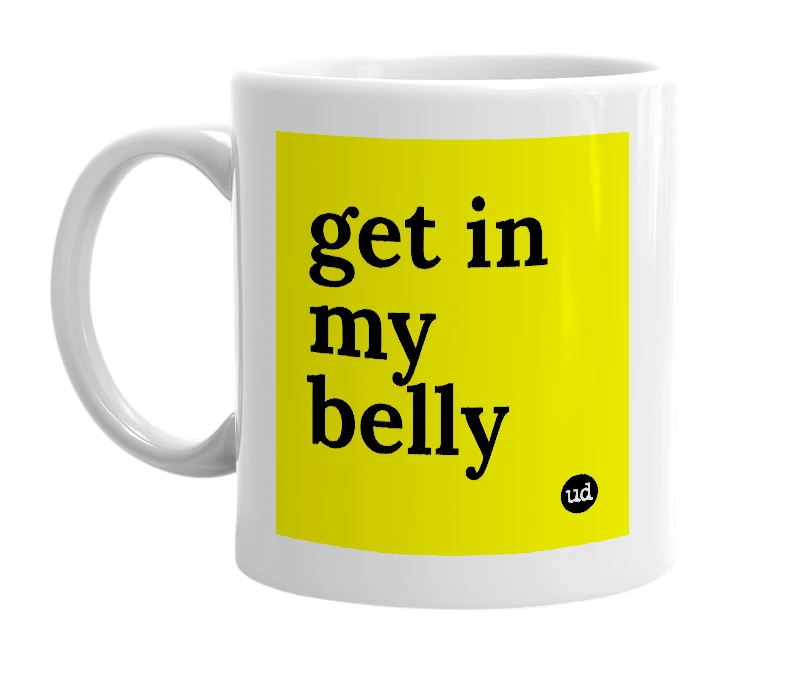 White mug with 'get in my belly' in bold black letters