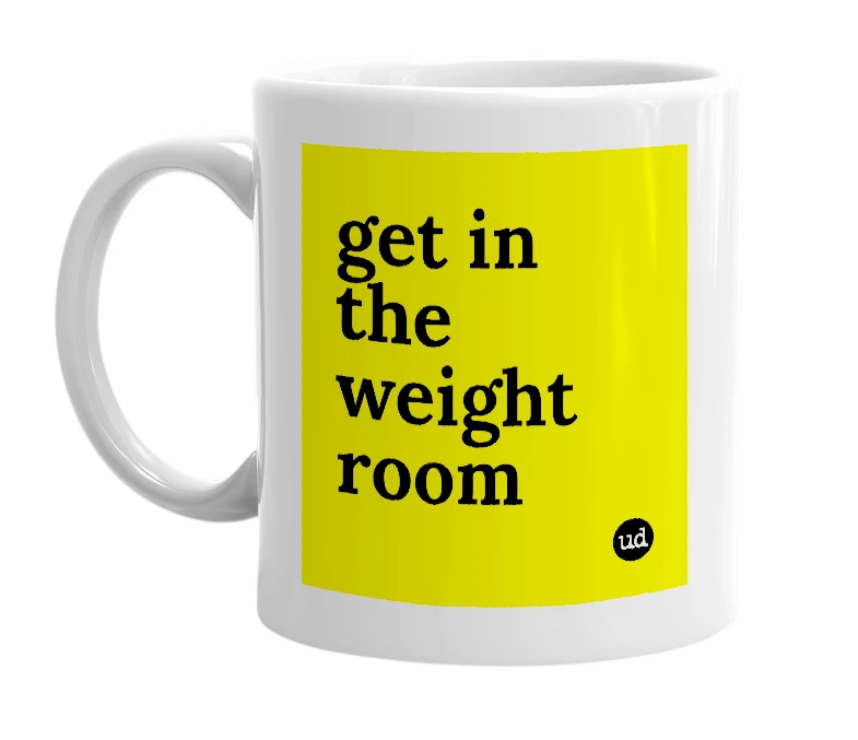 White mug with 'get in the weight room' in bold black letters