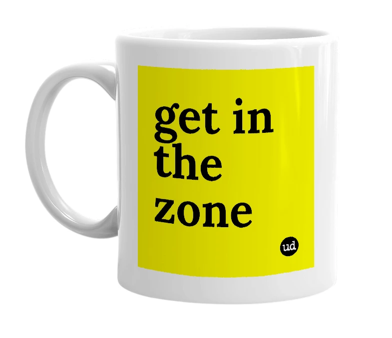 White mug with 'get in the zone' in bold black letters