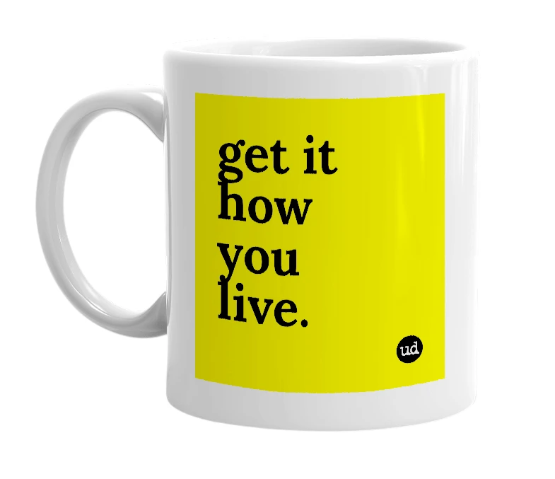 White mug with 'get it how you live.' in bold black letters