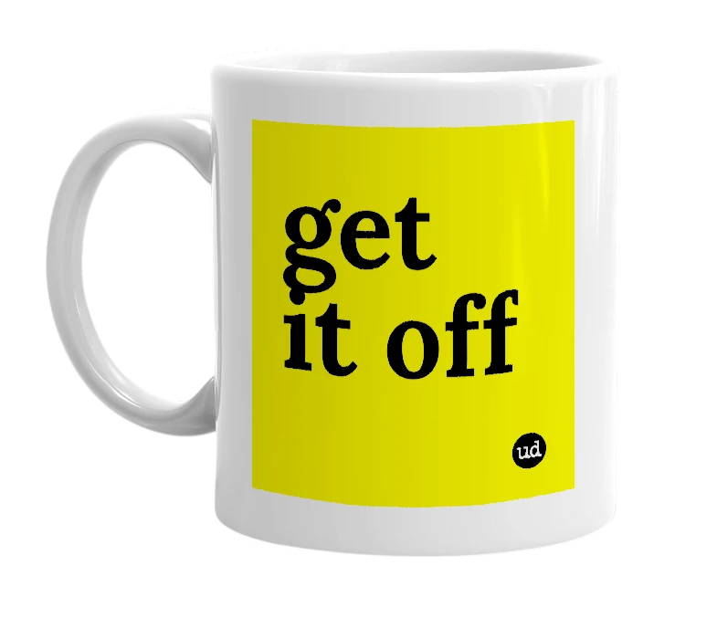 White mug with 'get it off' in bold black letters