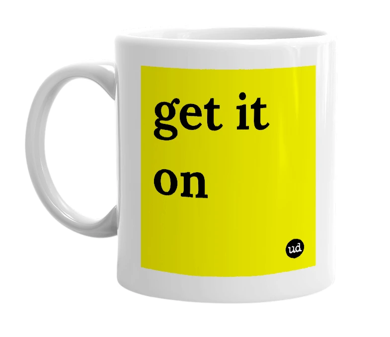 White mug with 'get it on' in bold black letters