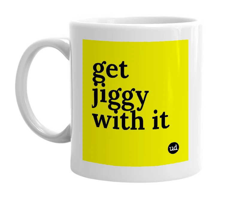 White mug with 'get jiggy with it' in bold black letters