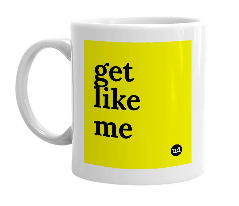 White mug with 'get like me' in bold black letters