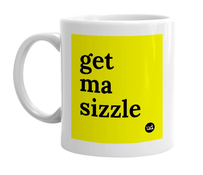 White mug with 'get ma sizzle' in bold black letters
