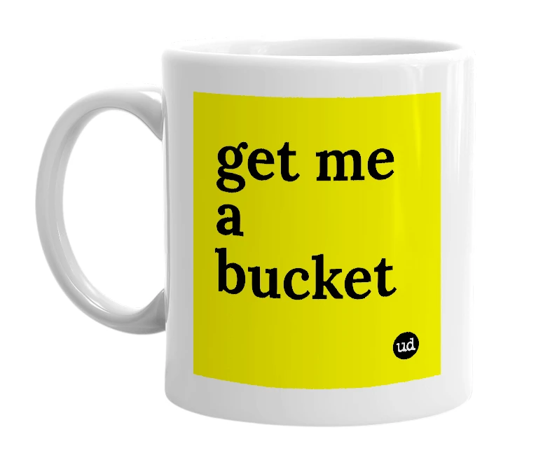 White mug with 'get me a bucket' in bold black letters