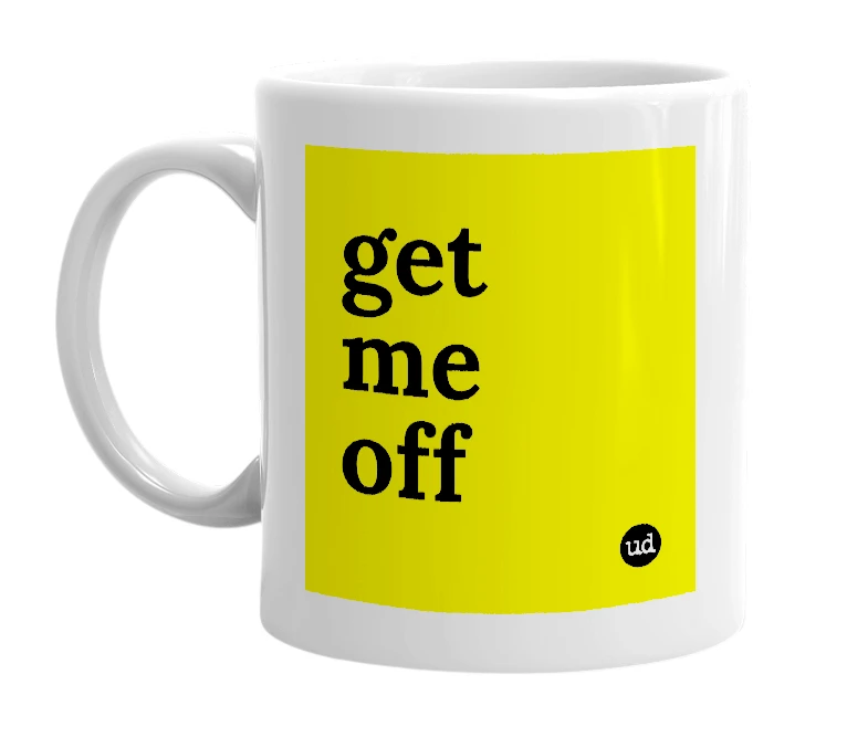 White mug with 'get me off' in bold black letters