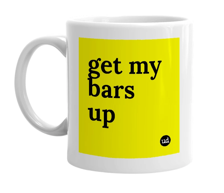 White mug with 'get my bars up' in bold black letters