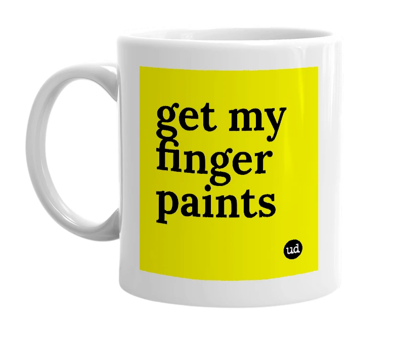 White mug with 'get my finger paints' in bold black letters