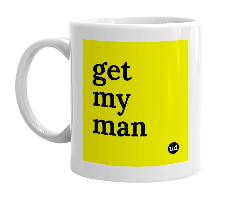 White mug with 'get my man' in bold black letters