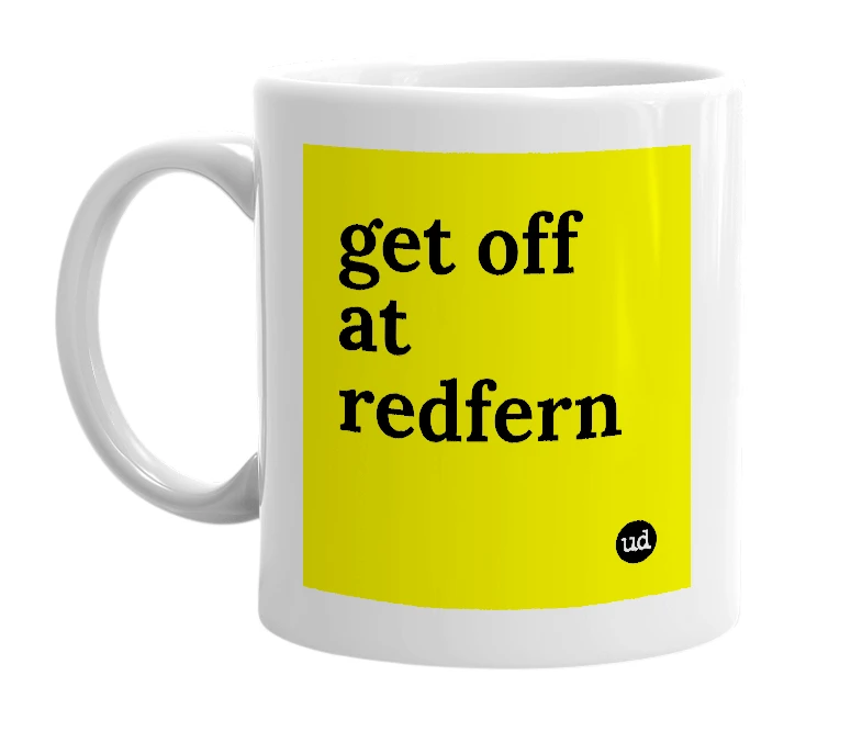White mug with 'get off at redfern' in bold black letters