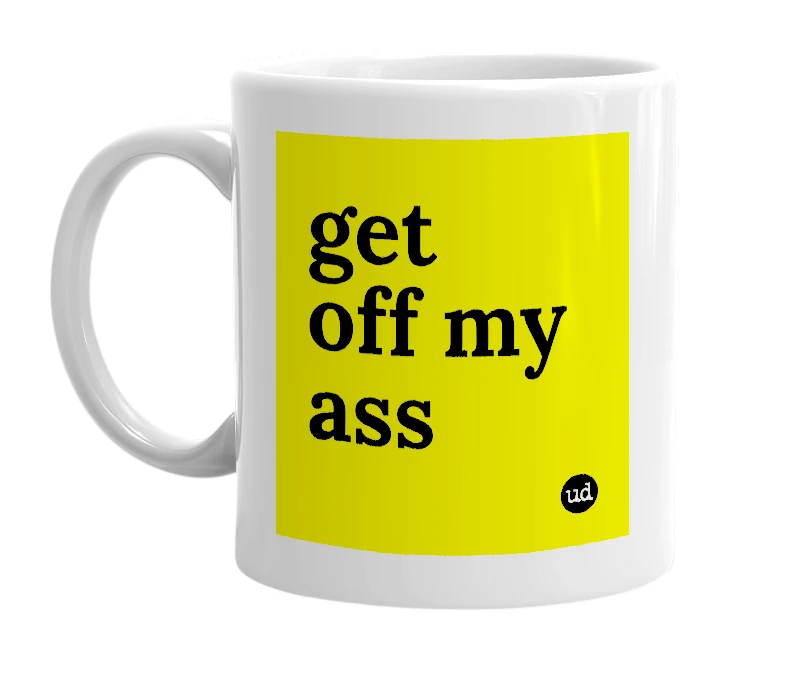 White mug with 'get off my ass' in bold black letters