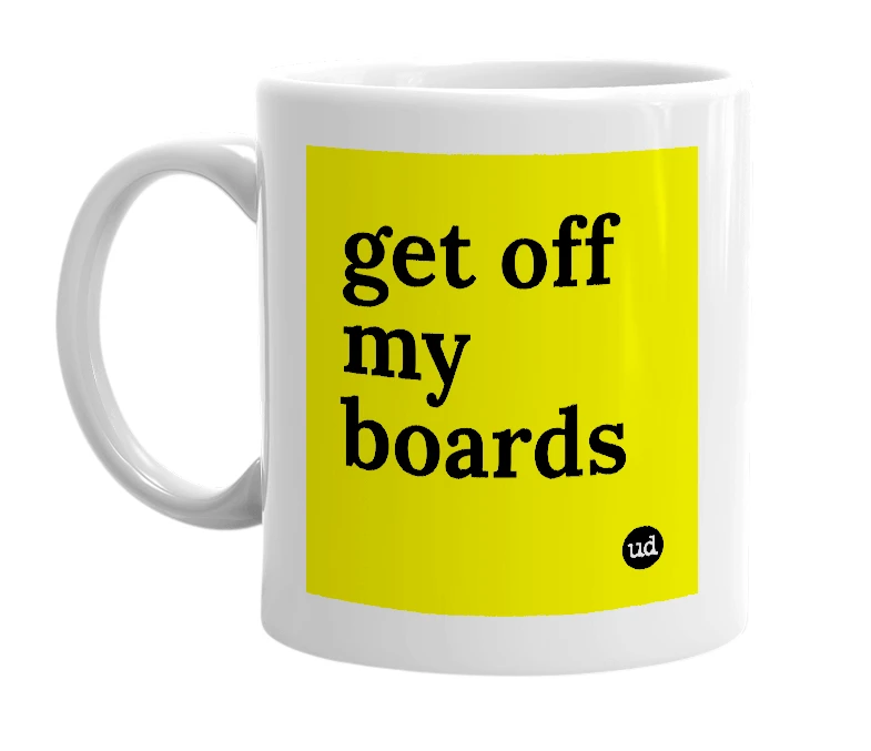 White mug with 'get off my boards' in bold black letters