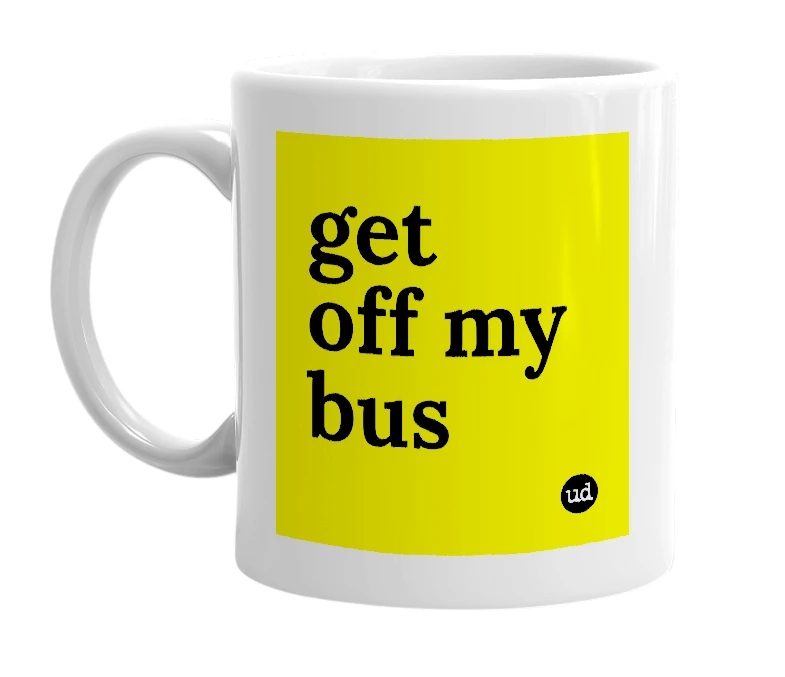 White mug with 'get off my bus' in bold black letters