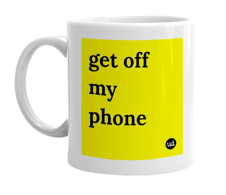 White mug with 'get off my phone' in bold black letters
