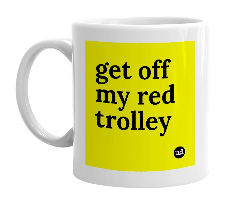 White mug with 'get off my red trolley' in bold black letters