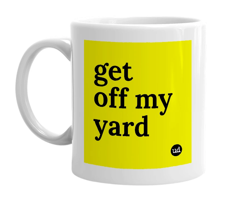 White mug with 'get off my yard' in bold black letters