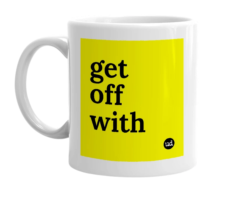 White mug with 'get off with' in bold black letters