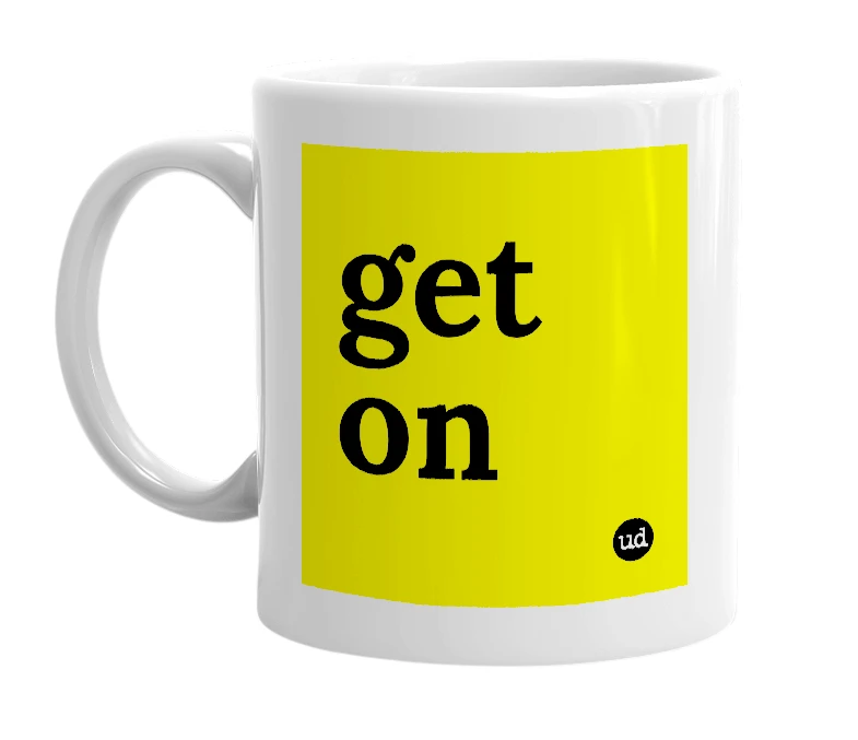 White mug with 'get on' in bold black letters