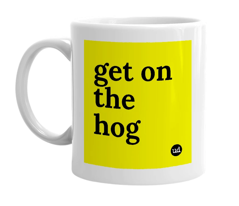 White mug with 'get on the hog' in bold black letters