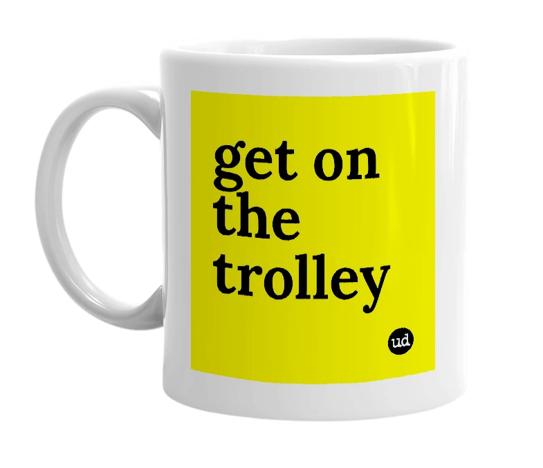 White mug with 'get on the trolley' in bold black letters