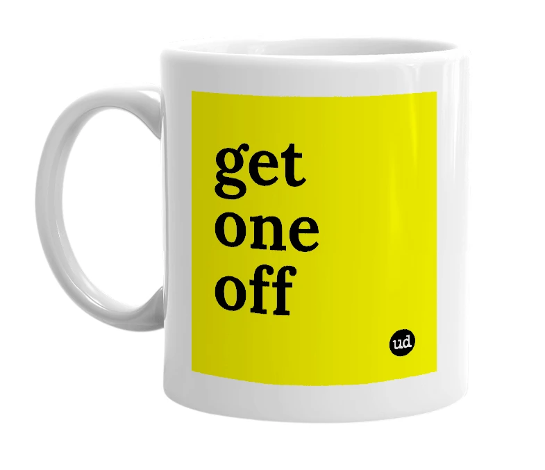 White mug with 'get one off' in bold black letters